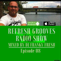 REFRESH GROOVES RADIO SHOW 8 by Franky Fresh