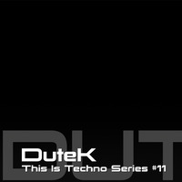 DuteK -- This Is Techno Series #11 by DuteK