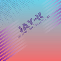 JAY-K - The More I Give, The More I Get by jay-k