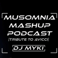 Musomnia Mashup Podcast [Tribute To Avicii] - DJ MYKI by DJ MYKI