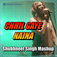 Chhil Gaye Naina (Shubhneet Singh Mashup) by Shubhneet Singh