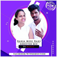 Banja Meri Rani Addicted Mix DJ Nakul by DJ Abir