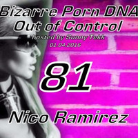 Bizarre Porn DNA - Out of Control #81 with Nico Ramirez by >>> Sunny Tekk - Bizarre Porn DNA -Out of Control Podcast   <<<    //  ONLY !!!  TECHNO !!!