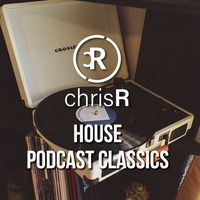 chrisR in the mix House Podcast Classics by DJ ChrisR