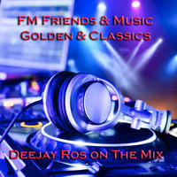 Deejay Ros on the MIX - Golden &amp; Classics - FM Friends &amp; Music 04-02-2018 by Rosario Daniele