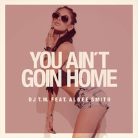 DJ T.M. feat. Algee Smith - You Ain't Goin Home (Produced by TyRo) by TyRo Music Group