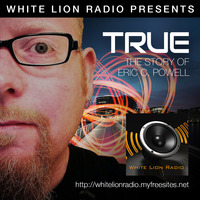 White Lion Radio Present - True (The Story Of Eric C Powell) by White Lion Radio
