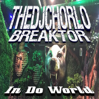 TheDjChorlo Breaktor - In Do World (Original Mix) 2018 by TheDjChorlo Breaktor In Session