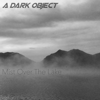 Mist over the Lake by A Dark Object