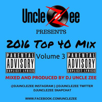 2016 Top 40 Mix - Vol. 3 (Explicit Lyrics) by DJ Uncle Zee