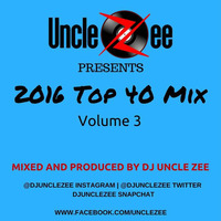 2016 Top 40 Mix - Vol. 3 by DJ Uncle Zee
