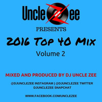 2016 Top 40 Mix - Vol. 2 by DJ Uncle Zee