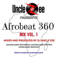 Afrobeat 360 Mix - Vol. 1 by DJ Uncle Zee