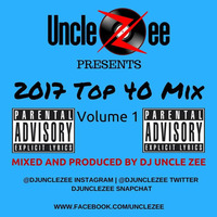 2017 Top 40 Mix - Vol. 1 (Explicit Lyrics) by DJ Uncle Zee