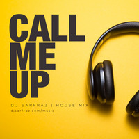 Call me Up (House Mix) -DJ SARFRAZ by DJ SARFRAZ
