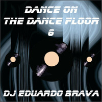Dance On The Dance Floor 6 Mixed By DJ Eduardo Brava - Agosto 2011 by Eduardo Brava