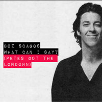 Boz Scaggs - What Can I Say (Pete's Got The Lowdown) by Pete Le Freq