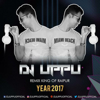 DJ UPPU - REMIX KING OF RAIPUR | YEAR 2017