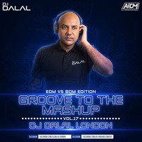Groove To The Mashup Vol.17 - DJ Dalal London (EDM vs BDM Edition)