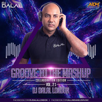 Groove To The Mashup (Vol.21) DJ Dalal London (Collaboration Edition)