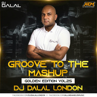 Groove To The Mashup (Vol.25) DJ Dalal London (Golden Edition)