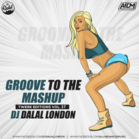 Groove To The Mashup (Vol.37) DJ Dalal London (Twerk Edition)