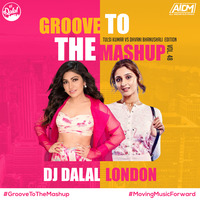Groove To The Mashup (Vol.48) DJ Dalal London (Tulsi Kumar Vs Dhvani Bhanushali Edition)