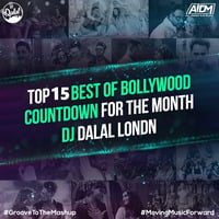 TOP 15 - BEST OF BOLLYWOOD COUNTDOWN FOR THE MONTH - DJ DALAL LONDON 