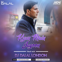 Kyun Main Jagoon (Trap Mix) Dj Dalal London by DJ DALAL LONDON
