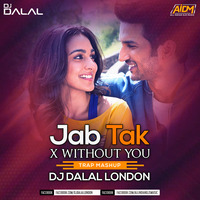 Jab Tak x Without You (Trap Mashup) - DJ Dalal London by DJ DALAL LONDON