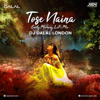 Tose Naina (Early Morning Lo-Fi Mix) - DJ Dalal London by DJ DALAL LONDON