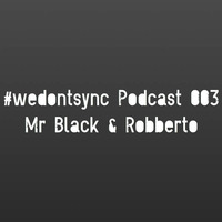 #wedontsync Podcast 003 Jun 2016 by Mr Black & Robberto