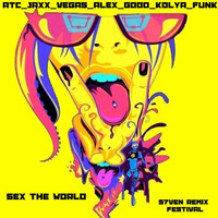 ATC Jaxx Vega Alex Good Kolya Funk - Sex The World (S7ven Remix Festival) by SN7