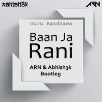 Guru Randhawa - Baan Ja Rani - ARN & Abhish3k Bootleg by ARN - OFFICIAL