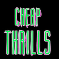 CHEAP THRILLS It’s all about the people you meet, the vibe and the feelings we want you to experience. by mR GEE_Music