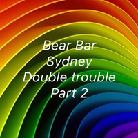 Bear Bar Sydney - Double Trouble Part 2 - 24 2 18 by Josh Kirkby