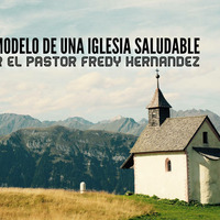 El Modelo de una Iglesia Saludable, por el pastor Fredy Hernández 10/27/17 by ibbbelive
