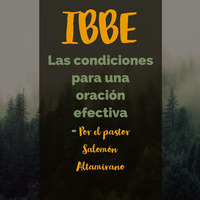 1 Juan 3:22 Las condiciones para una oracion efectiva, por Salomón Altamirano 12/10/17 by ibbbelive