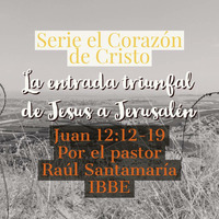 Serie el Corazón de Cristo, la entrada triunfal de Jesus a Jerusalen por el pastor Raúl Santamaría_02/25/18 by ibbbelive