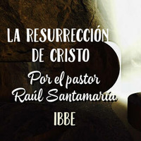 La resurrección de Cristo, por el pastor Raúl Santamaría 04/01/18 by ibbbelive