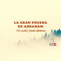 La gran prueba de Abraham, por el pastor Salomón Altamirano 04/07/19 by ibbbelive