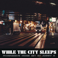 While The City Sleeps | 2017 Progressive House Set by Johnny M