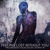 Feeling Lost Without You | Progressive House Set By Johnny M by Johnny M
