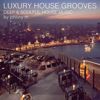 Luxury House Grooves | Deep &amp; Soulful by Johnny M