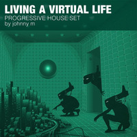 Living A Virtual Life | Progressive House Set by Johnny M