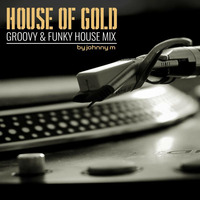 House Of Gold | Groovy &amp; Funky House Mix by Johnny M