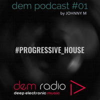 Johnny M DEM Radio Progressive House Podcast #1 by Johnny M