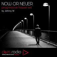 Now Or Never | Progressive House Set | DEM Radio Podcast by Johnny M