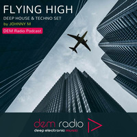 Flying High | Deep House &amp; Techno Set | By Johnny M | DEM Radio Podcast by Johnny M
