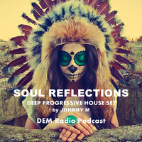Soul Reflections | Deep Progressive House Set | DEM Radio Podcast by Johnny M